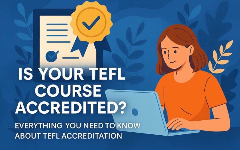 Is Your TEFL Course Accredited? Everything You Need to Know About TEFL Accreditation