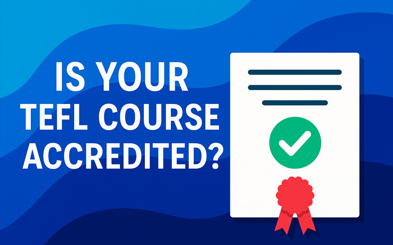 Is Your TEFL Course Accredited? Everything You Need to Know